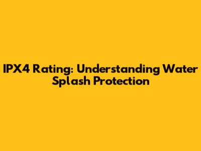 IPX4 Rating: Understanding Water Splash Protection