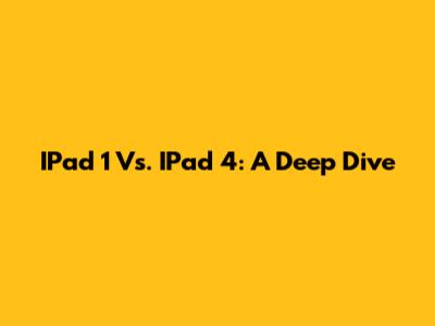 IPad 1 Vs. IPad 4: A Deep Dive