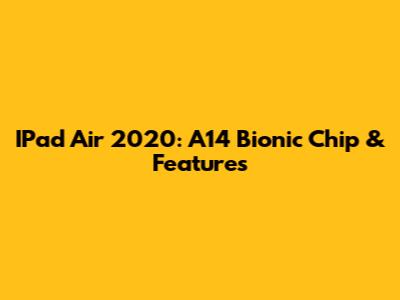 IPad Air 2020: A14 Bionic Chip & Features