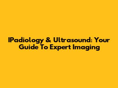 IPadiology & Ultrasound: Your Guide To Expert Imaging