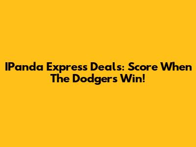 IPanda Express Deals: Score When The Dodgers Win!