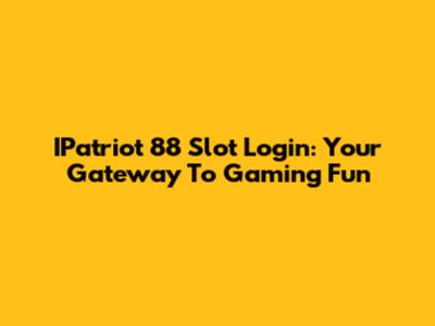 IPatriot 88 Slot Login: Your Gateway To Gaming Fun