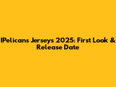 IPelicans Jerseys 2025: First Look & Release Date