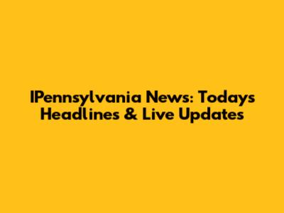 IPennsylvania News: Today's Headlines & Live Updates