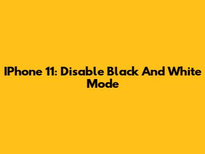 IPhone 11: Disable Black And White Mode