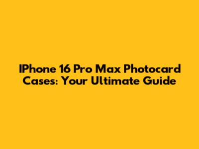IPhone 16 Pro Max Photocard Cases: Your Ultimate Guide