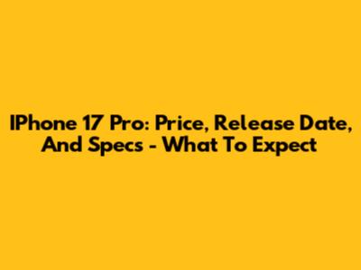 IPhone 17 Pro: Price, Release Date, And Specs - What To Expect