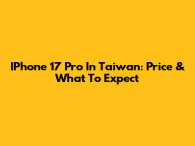 IPhone 17 Pro In Taiwan: Price & What To Expect