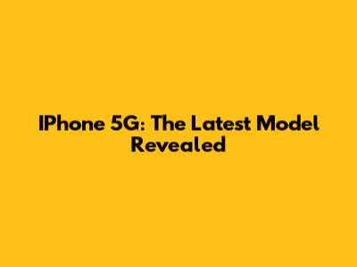 IPhone 5G: The Latest Model Revealed