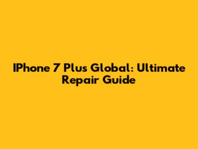 IPhone 7 Plus Global: Ultimate Repair Guide