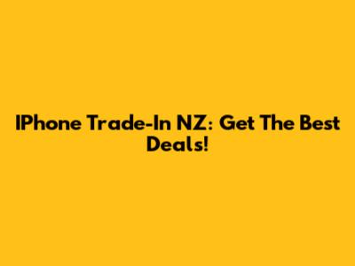 IPhone Trade-In NZ: Get The Best Deals!