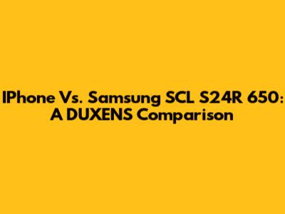IPhone Vs. Samsung SCL S24R 650: A DUXENS Comparison