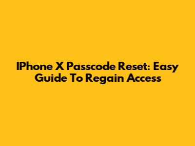 IPhone X Passcode Reset: Easy Guide To Regain Access