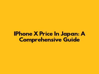 IPhone X Price In Japan: A Comprehensive Guide