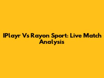 IPlayr Vs Rayon Sport: Live Match Analysis