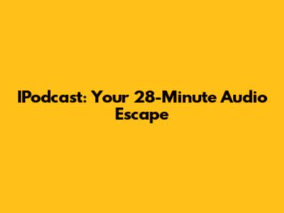 IPodcast: Your 28-Minute Audio Escape