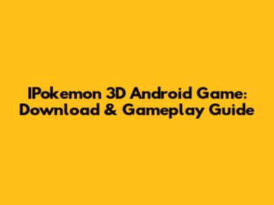 IPokemon 3D Android Game: Download & Gameplay Guide