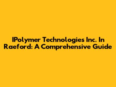 IPolymer Technologies Inc. In Raeford: A Comprehensive Guide