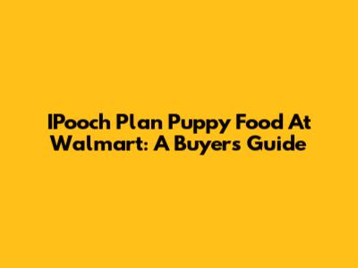 IPooch Plan Puppy Food At Walmart: A Buyer's Guide