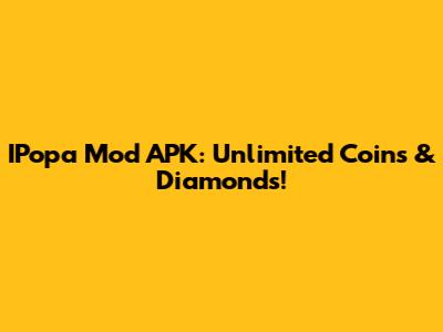 IPopa Mod APK: Unlimited Coins & Diamonds!