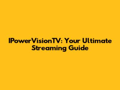 IPowerVisionTV: Your Ultimate Streaming Guide