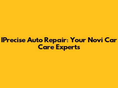IPrecise Auto Repair: Your Novi Car Care Experts
