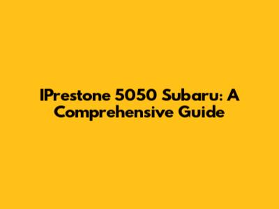 IPrestone 5050 Subaru: A Comprehensive Guide