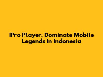 IPro Player: Dominate Mobile Legends In Indonesia