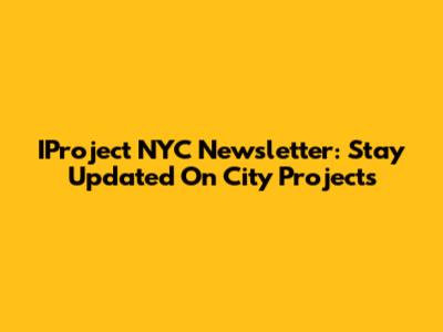 IProject NYC Newsletter: Stay Updated On City Projects