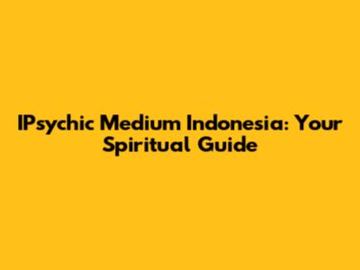 IPsychic Medium Indonesia: Your Spiritual Guide