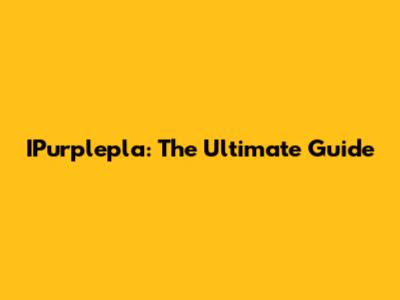 IPurplepla: The Ultimate Guide