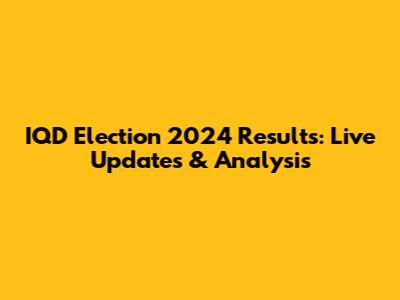 IQD Election 2024 Results: Live Updates & Analysis