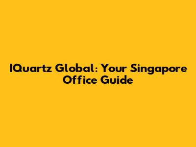 IQuartz Global: Your Singapore Office Guide