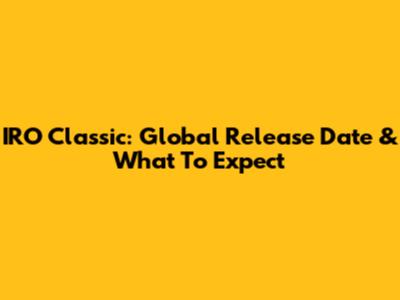 IRO Classic: Global Release Date & What To Expect