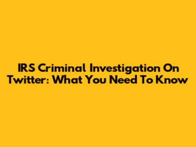 IRS Criminal Investigation On Twitter: What You Need To Know