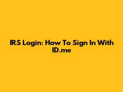 IRS Login: How To Sign In With ID.me