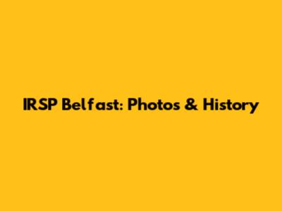 IRSP Belfast: Photos & History