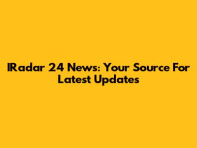 IRadar 24 News: Your Source For Latest Updates