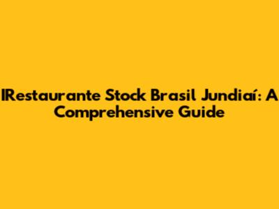 IRestaurante Stock Brasil Jundiaí: A Comprehensive Guide