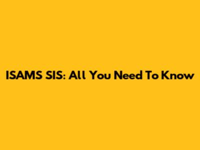 ISAMS SIS: All You Need To Know