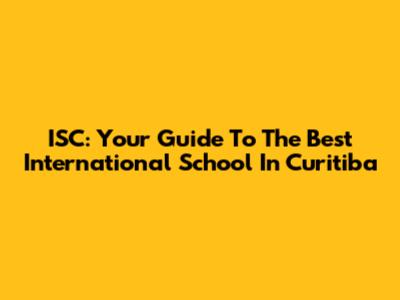 ISC: Your Guide To The Best International School In Curitiba