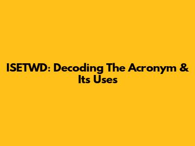 ISETWD: Decoding The Acronym & Its Uses