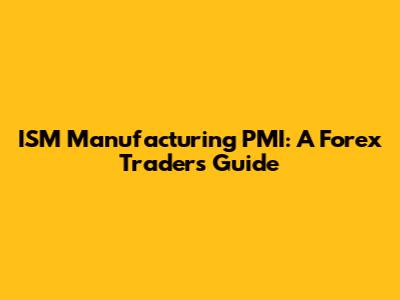 ISM Manufacturing PMI: A Forex Trader's Guide