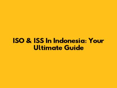 ISO & ISS In Indonesia: Your Ultimate Guide