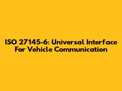 ISO 27145-6: Universal Interface For Vehicle Communication