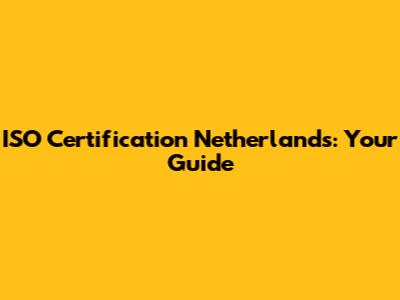 ISO Certification Netherlands: Your Guide