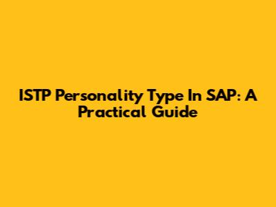 ISTP Personality Type In SAP: A Practical Guide