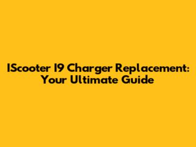 IScooter I9 Charger Replacement: Your Ultimate Guide