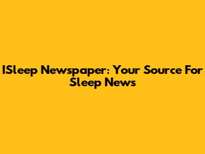 ISleep Newspaper: Your Source For Sleep News