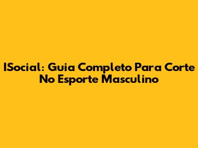 ISocial: Guia Completo Para Corte No Esporte Masculino